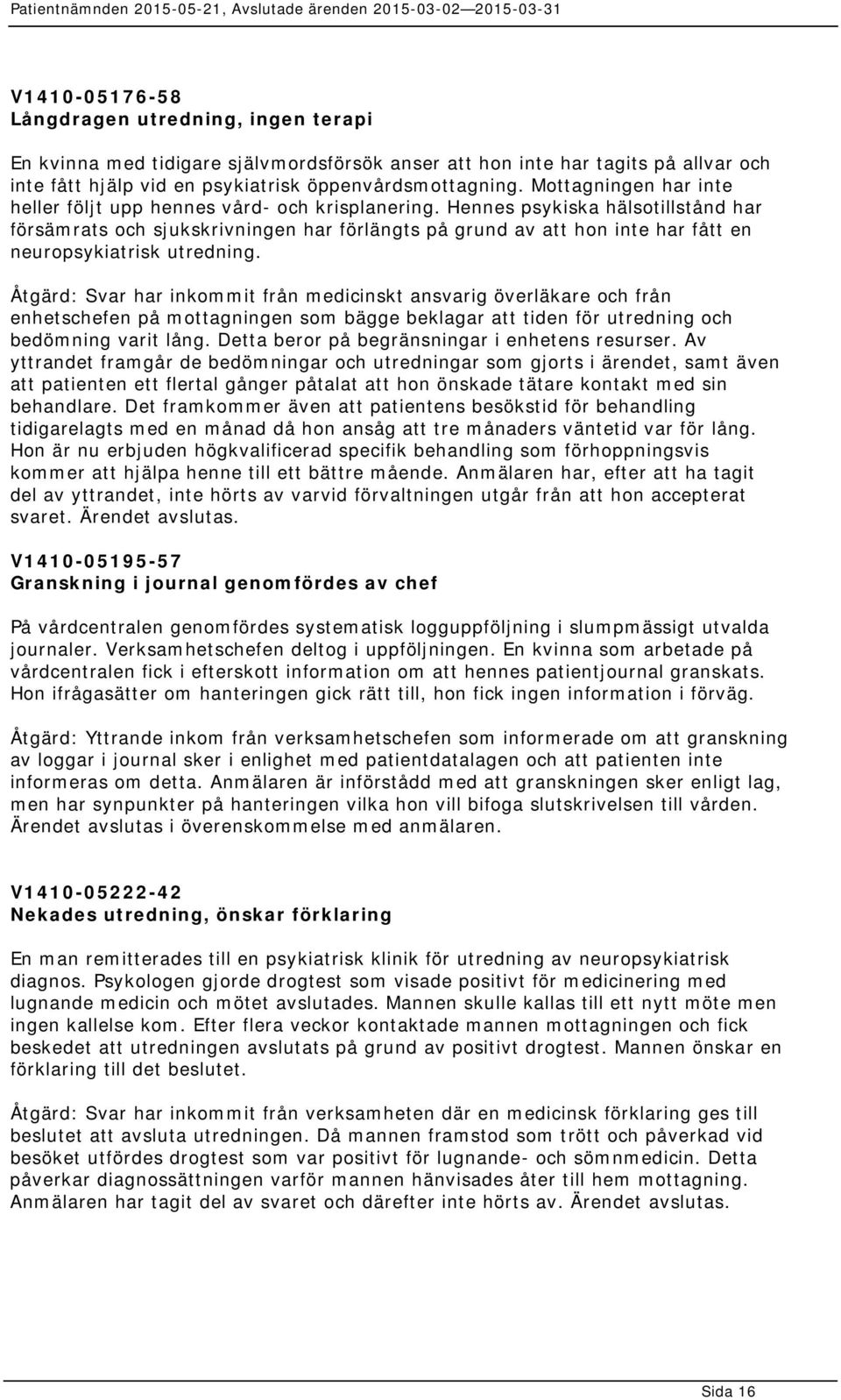 Hennes psykiska hälsotillstånd har försämrats och sjukskrivningen har förlängts på grund av att hon inte har fått en neuropsykiatrisk utredning.