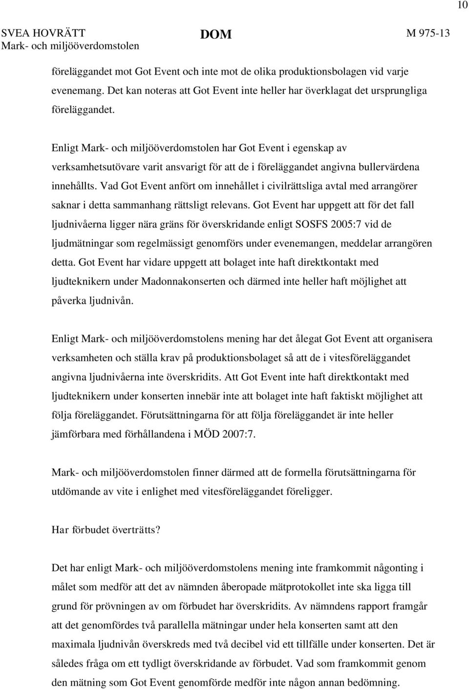 Enligt Mark- och miljööverdomstolen har Got Event i egenskap av verksamhetsutövare varit ansvarigt för att de i föreläggandet angivna bullervärdena innehållts.