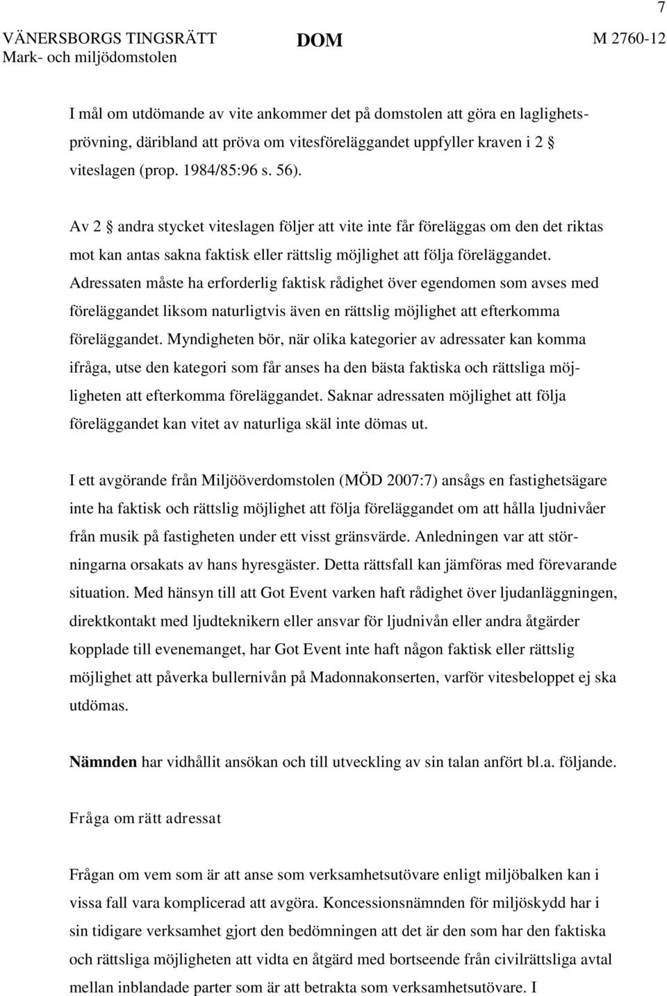 Adressaten måste ha erforderlig faktisk rådighet över egendomen som avses med föreläggandet liksom naturligtvis även en rättslig möjlighet att efterkomma föreläggandet.