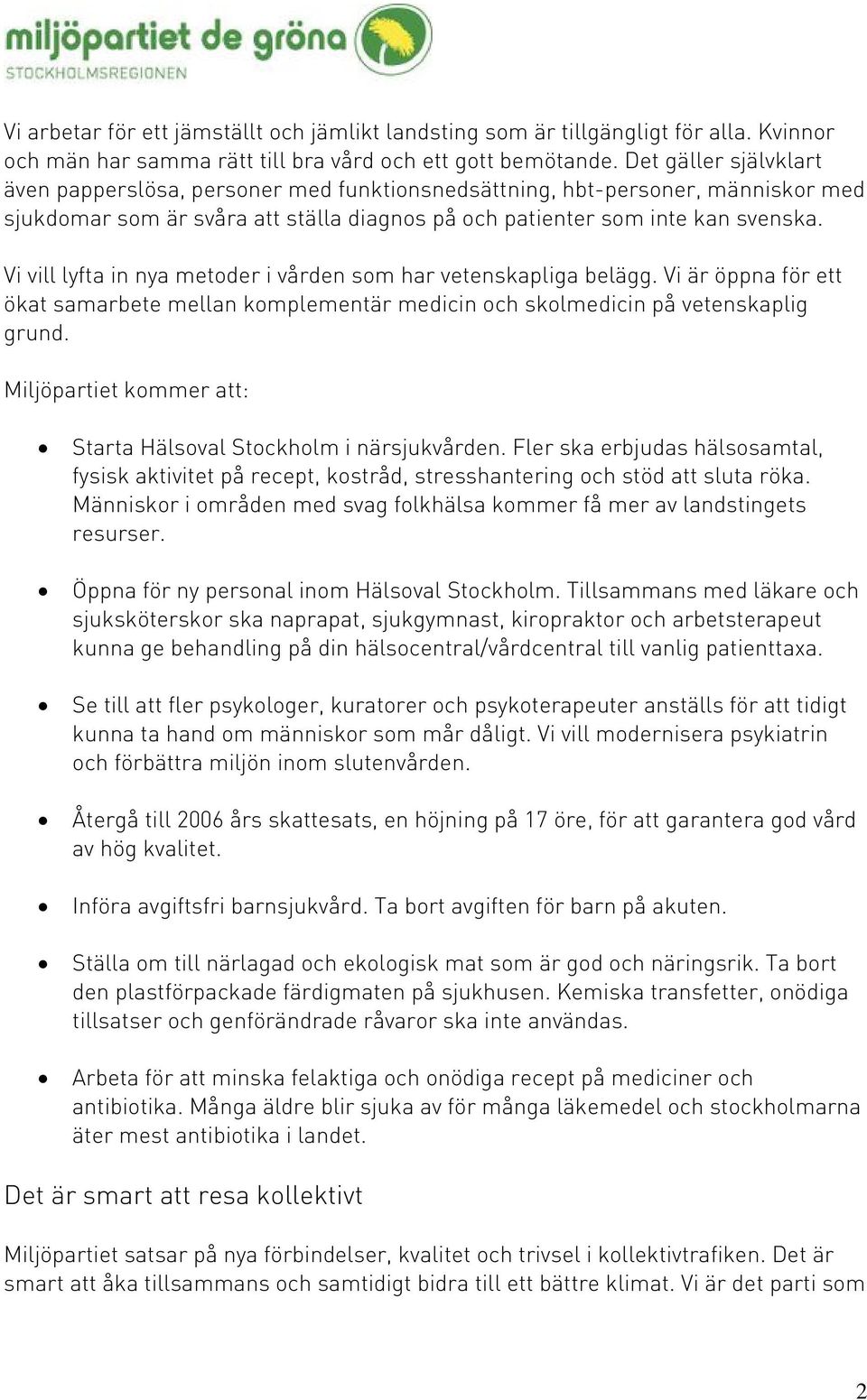 Vi vill lyfta in nya metoder i vården som har vetenskapliga belägg. Vi är öppna för ett ökat samarbete mellan komplementär medicin och skolmedicin på vetenskaplig grund.