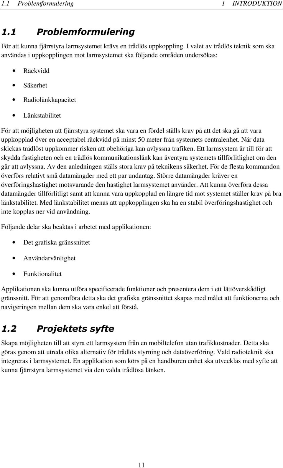 systemet ska vara en fördel ställs krav på att det ska gå att vara uppkopplad över en acceptabel räckvidd på minst 50 meter från systemets centralenhet.