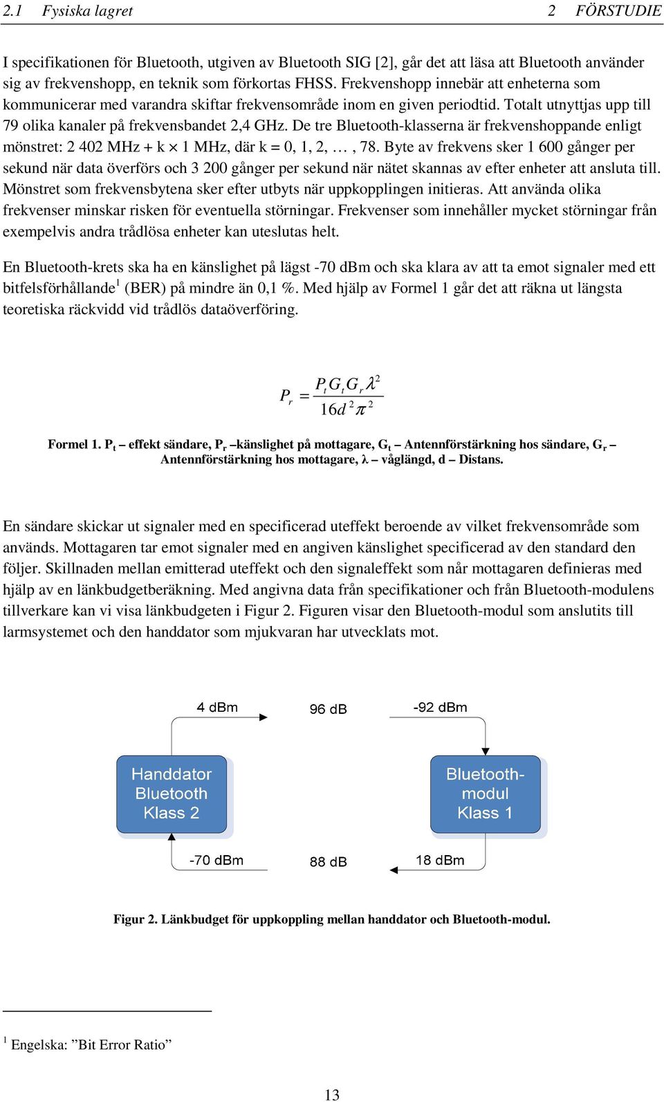 De tre Bluetooth-klasserna är frekvenshoppande enligt mönstret: 2 402 MHz + k 1 MHz, där k = 0, 1, 2,, 78.