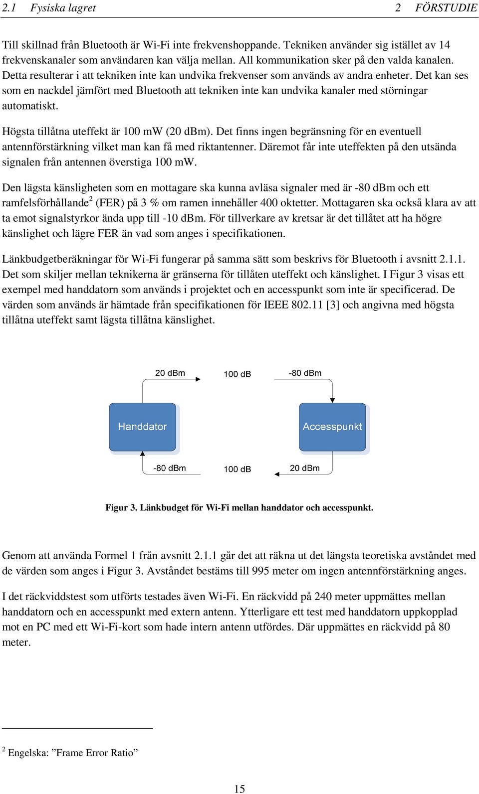 Det kan ses som en nackdel jämfört med Bluetooth att tekniken inte kan undvika kanaler med störningar automatiskt. Högsta tillåtna uteffekt är 100 mw (20 dbm).