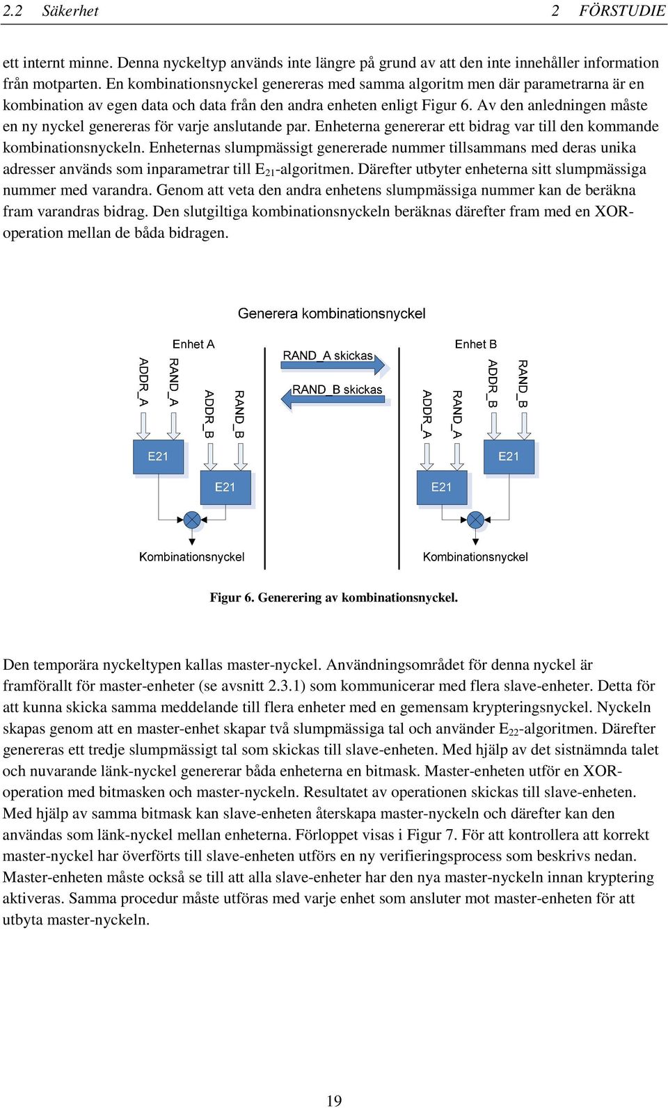 Av den anledningen måste en ny nyckel genereras för varje anslutande par. Enheterna genererar ett bidrag var till den kommande kombinationsnyckeln.