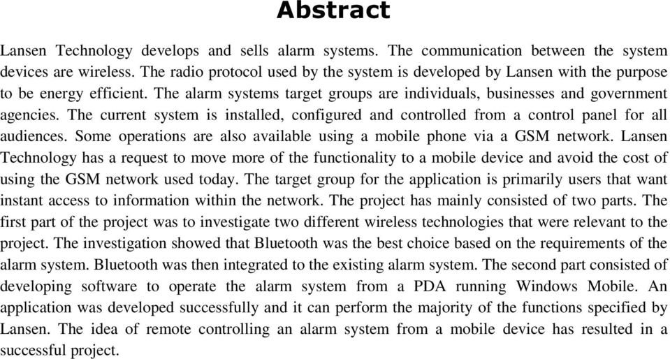 The current system is installed, configured and controlled from a control panel for all audiences. Some operations are also available using a mobile phone via a GSM network.