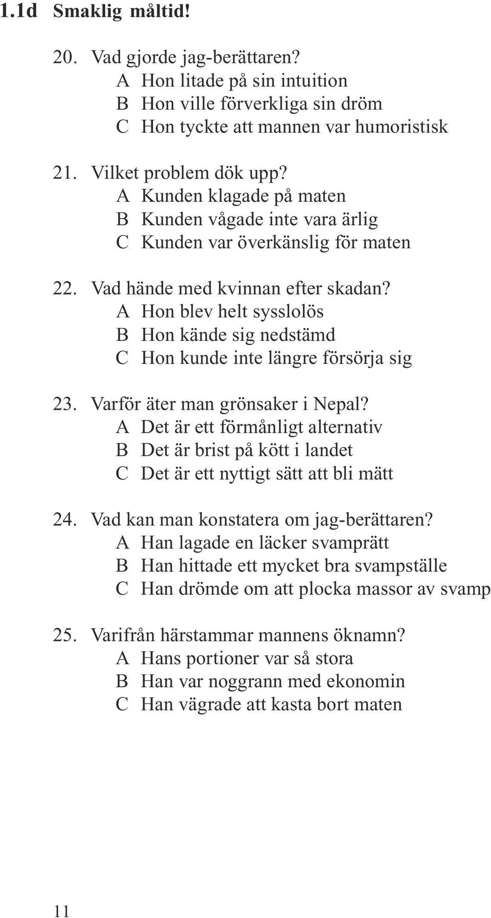 A Hon blev helt sysslolös B Hon kände sig nedstämd C Hon kunde inte längre försörja sig 23. Varför äter man grönsaker i Nepal?