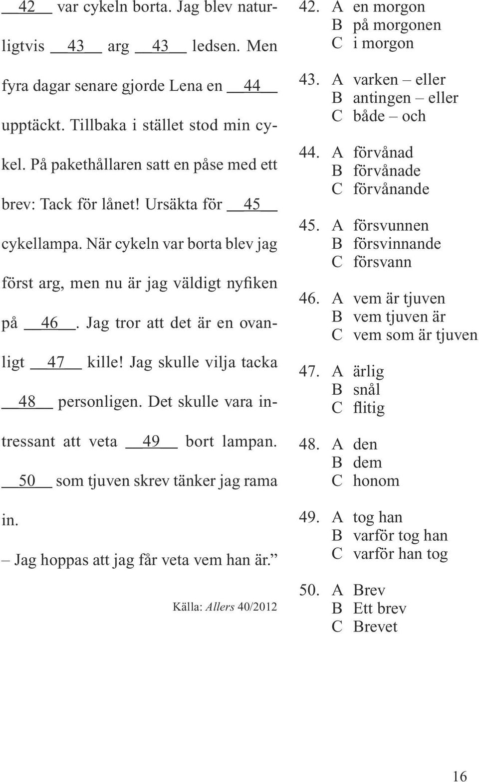 Jag tror att det är en ovanligt 47 kille! Jag skulle vilja tacka 48 personligen. Det skulle vara intressant att veta 49 bort lampan. 50 som tjuven skrev tänker jag rama in.