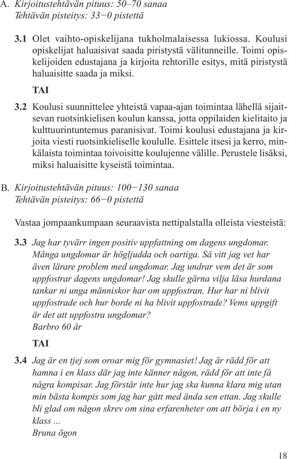 2 Koulusi suunnittelee yhteistä vapaa-ajan toimintaa lähellä sijaitsevan ruotsinkielisen koulun kanssa, jotta oppilaiden kielitaito ja kulttuurintuntemus paranisivat.