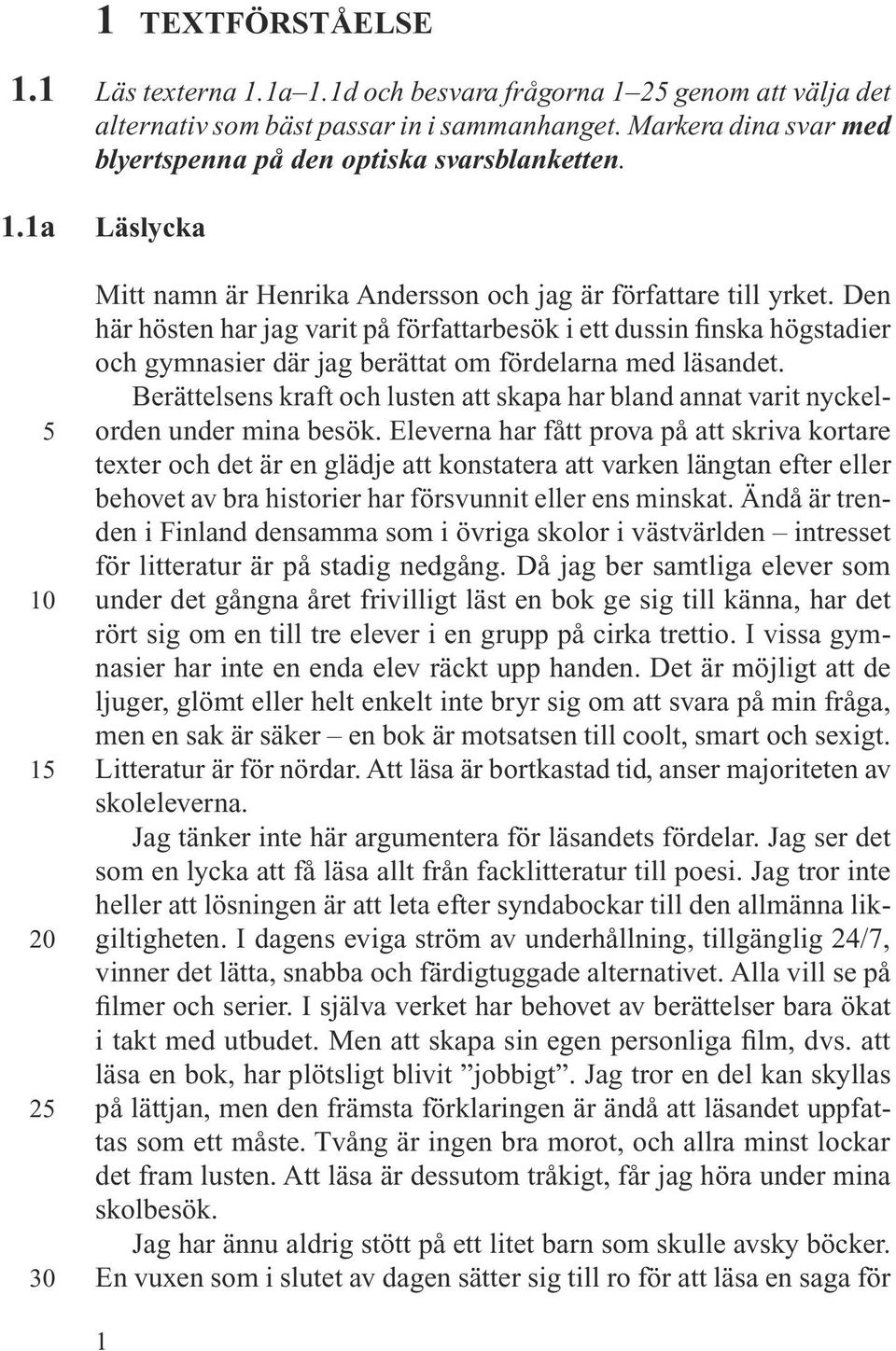 Den här hösten har jag varit på författarbesök i ett dussin finska högstadier och gymnasier där jag berättat om fördelarna med läsandet.