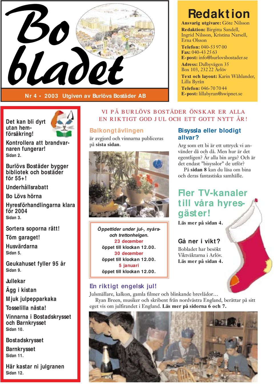 se Det kan bli dyrt utan hemförsäkring! Kontrollera att brandvarnaren fungerar! Sidan 2. Burlövs Bostäder bygger bibliotek och bostäder för 55+!