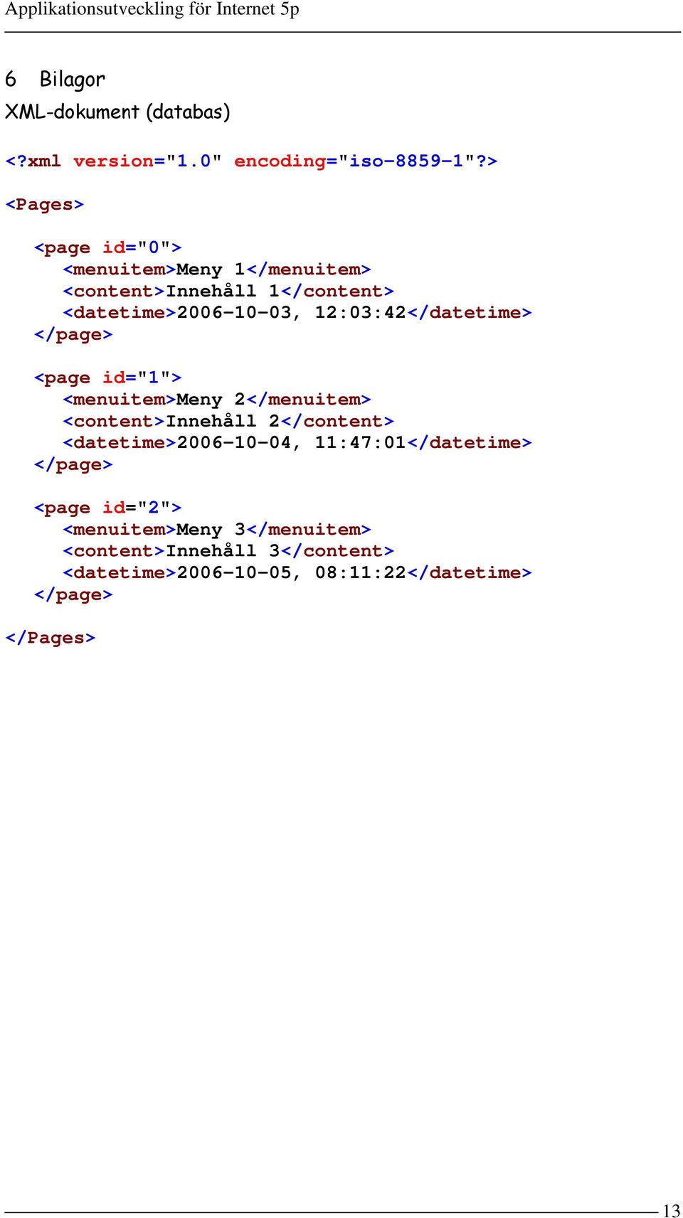 12:03:42</datetime> </page> <page id="1"> <menuitem>meny 2</menuitem> <content>innehåll 2</content>