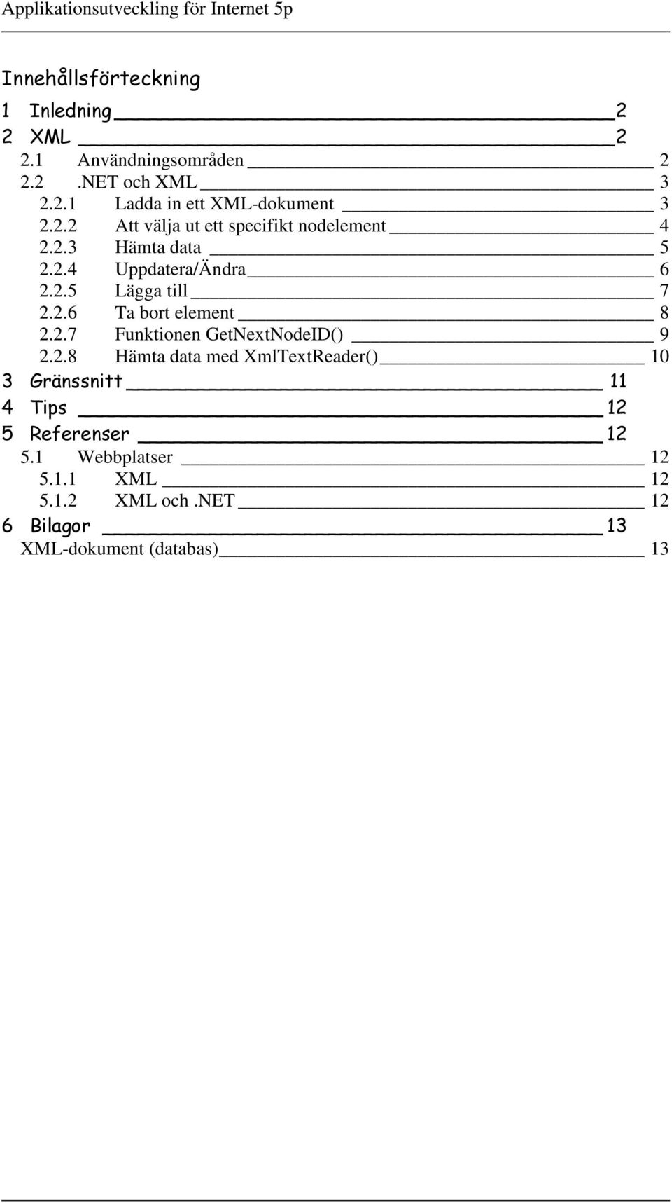 2.7 Funktionen GetNextNodeID() 9 2.2.8 Hämta data med XmlTextReader() 10 3 Gränssnitt 11 4 Tips 12 5 Referenser 12 5.