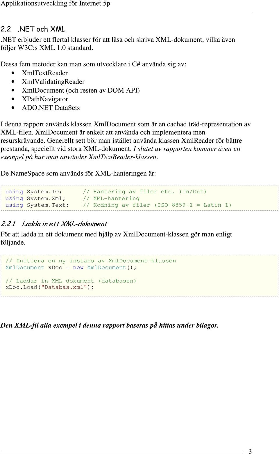 NET DataSets I denna rapport används klassen XmlDocument som är en cachad träd-representation av XML-filen. XmlDocument är enkelt att använda och implementera men resurskrävande.