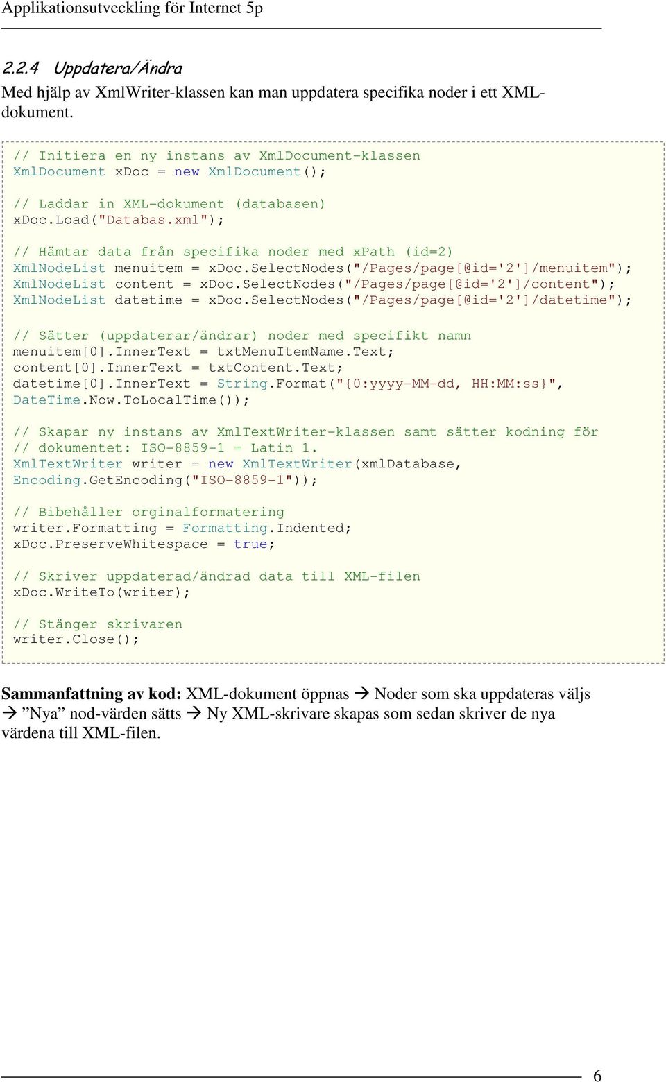 xml"); // Hämtar data från specifika noder med xpath (id=2) XmlNodeList menuitem = xdoc.selectnodes("/pages/page[@id='2']/menuitem"); XmlNodeList content = xdoc.