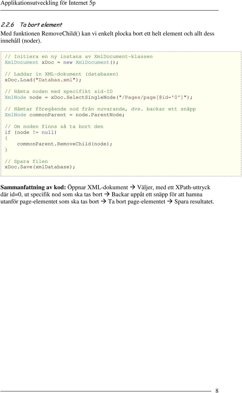 xml"); // Hämta noden med specifikt sid-id XmlNode node = xdoc.selectsinglenode("/pages/page[@id='0']"); // Hämtar föregående nod från nuvarande, dvs. backar ett snäpp XmlNode commonparent = node.