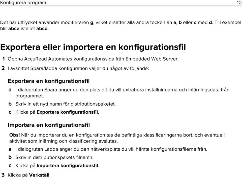 2 I avsnittet Spara/ladda konfiguration väljer du något av följande: Exportera en konfigurationsfil a I dialogrutan Spara anger du den plats dit du vill extrahera inställningarna och inlärningsdata