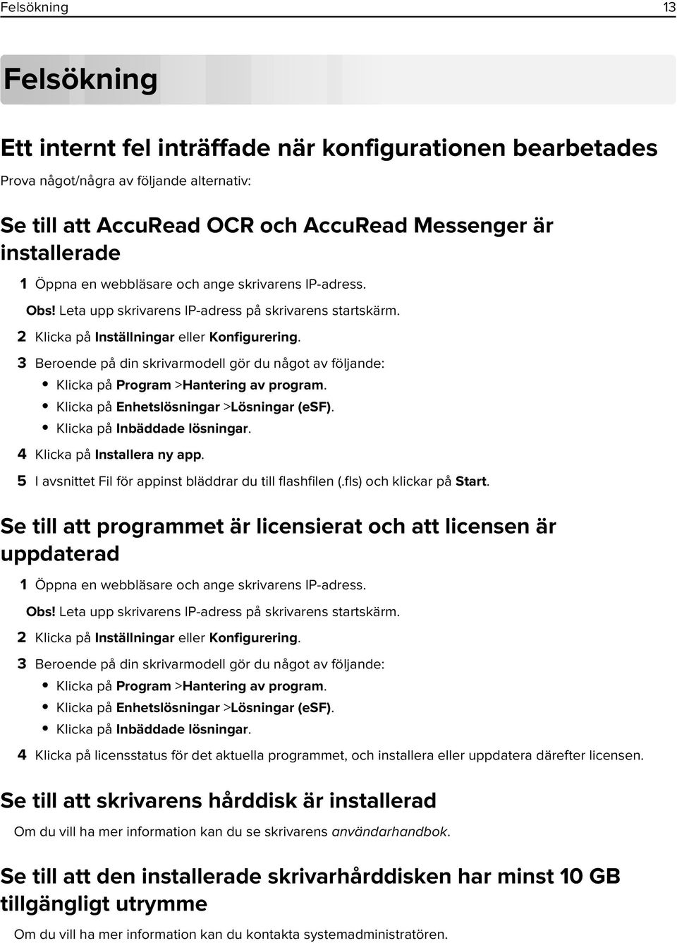 3 Beroende på din skrivarmodell gör du något av följande: Klicka på Program >Hantering av program. Klicka på Enhetslösningar >Lösningar (esf). Klicka på Inbäddade lösningar.