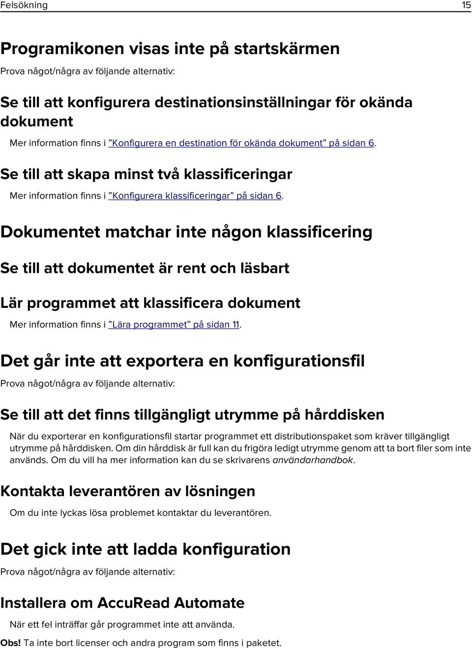 Dokumentet matchar inte någon klassificering Se till att dokumentet är rent och läsbart Lär programmet att klassificera dokument Mer information finns i Lära programmet på sidan 11.