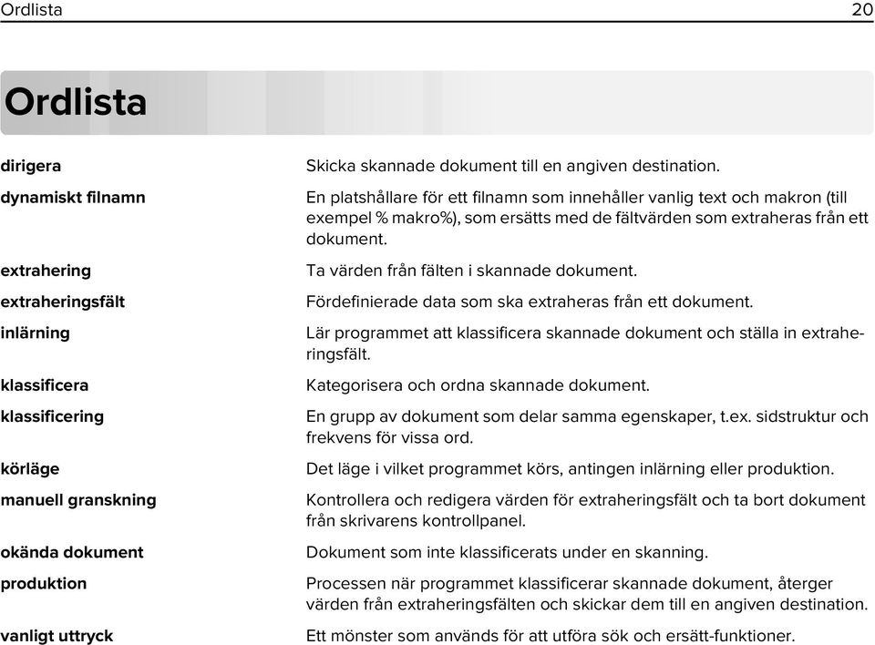 En platshållare för ett filnamn som innehåller vanlig text och makron (till exempel % makro%), som ersätts med de fältvärden som extraheras från ett dokument.