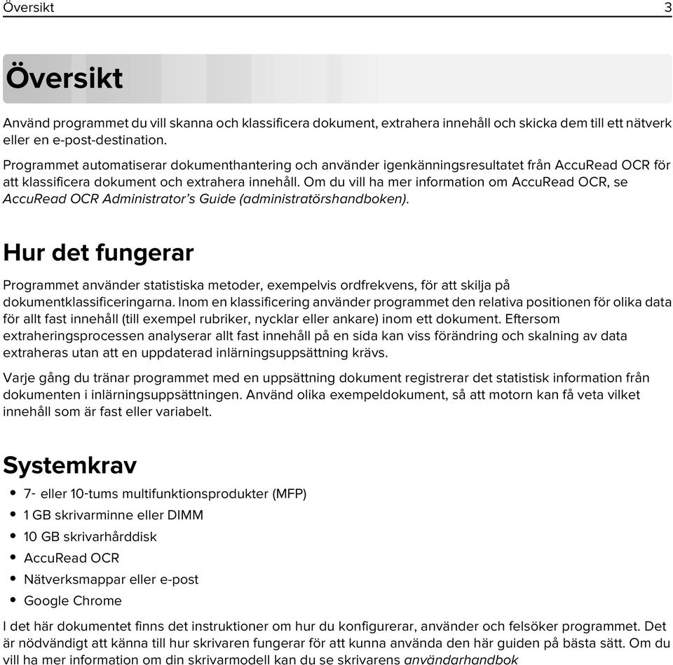 Om du vill ha mer information om AccuRead OCR, se AccuRead OCR Administrator s Guide (administratörshandboken).