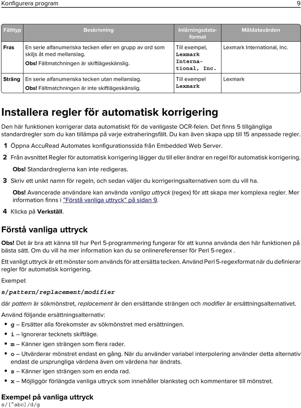 Fältmatchningen är inte skiftlägeskänslig. Till exempel Lexmark Lexmark Installera regler för automatisk korrigering Den här funktionen korrigerar data automatiskt för de vanligaste OCR-felen.