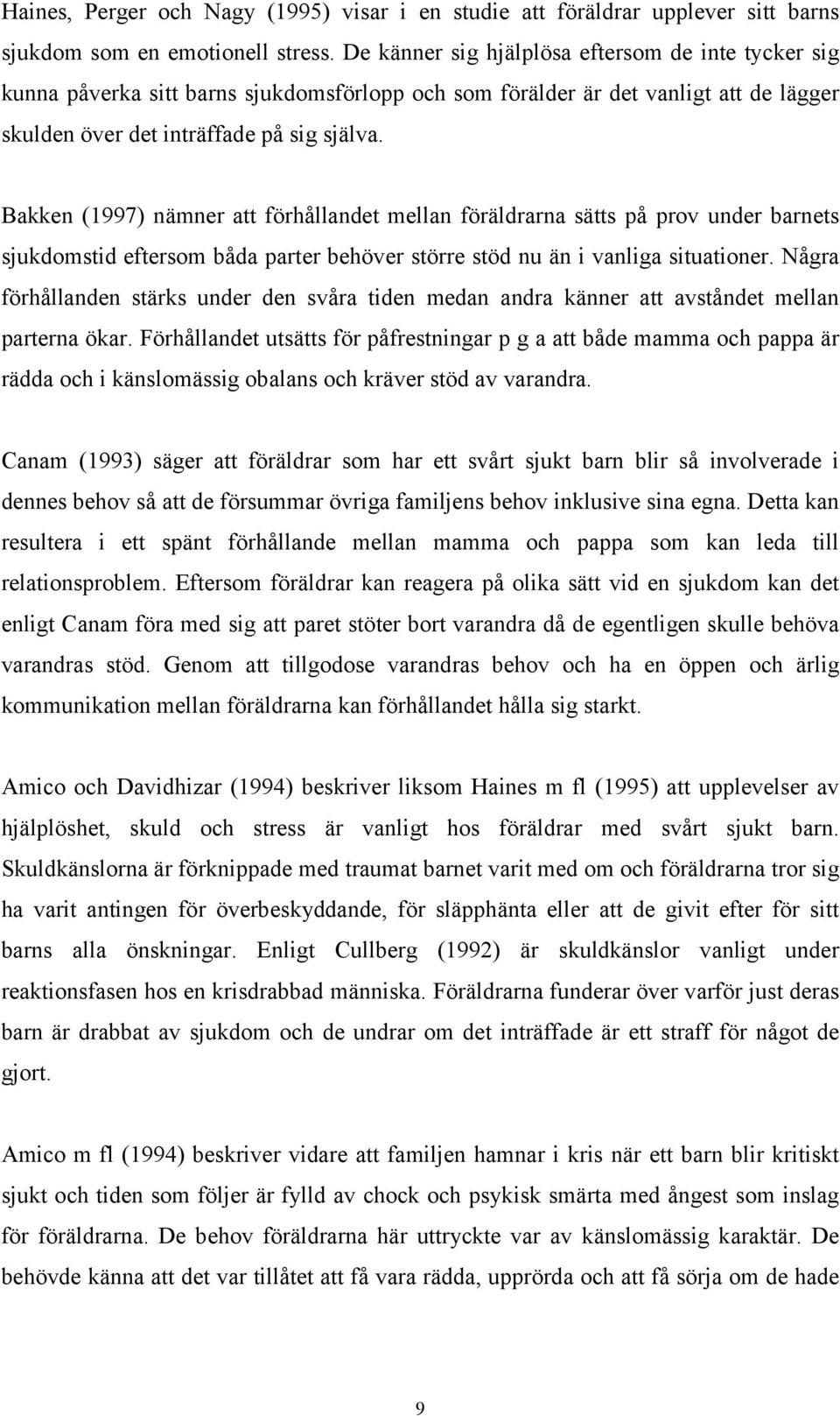 Bakken (1997) nämner att förhållandet mellan föräldrarna sätts på prov under barnets sjukdomstid eftersom båda parter behöver större stöd nu än i vanliga situationer.