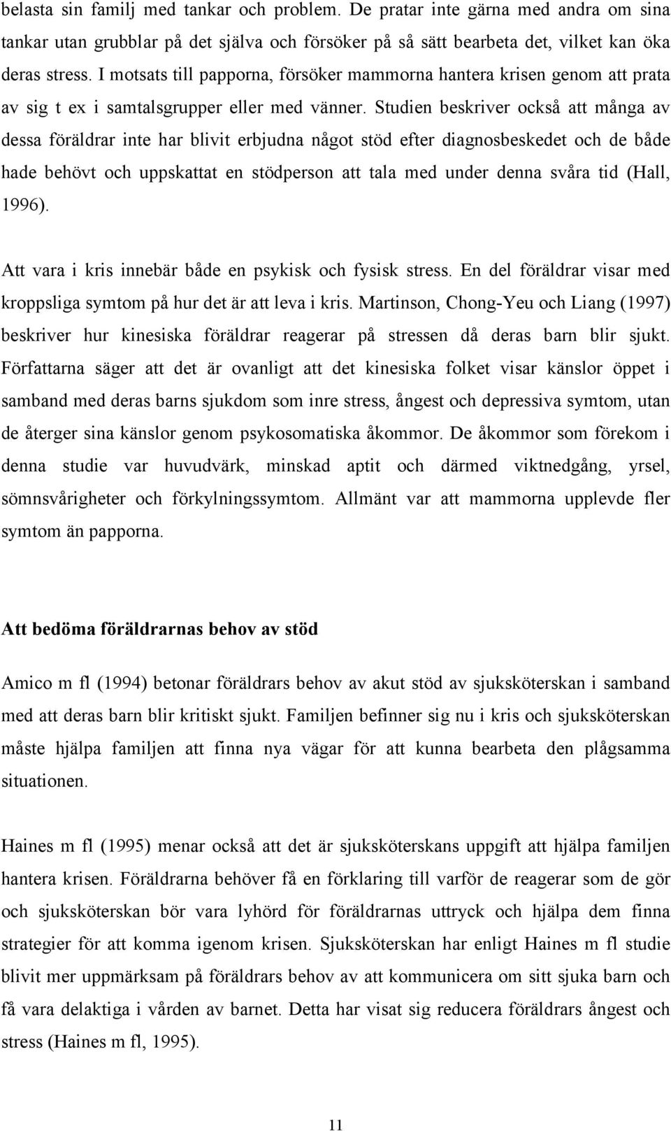 Studien beskriver också att många av dessa föräldrar inte har blivit erbjudna något stöd efter diagnosbeskedet och de både hade behövt och uppskattat en stödperson att tala med under denna svåra tid