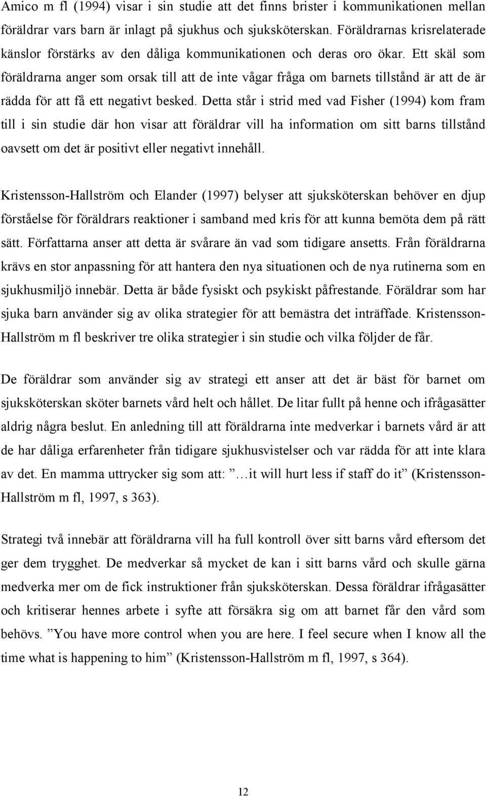 Ett skäl som föräldrarna anger som orsak till att de inte vågar fråga om barnets tillstånd är att de är rädda för att få ett negativt besked.