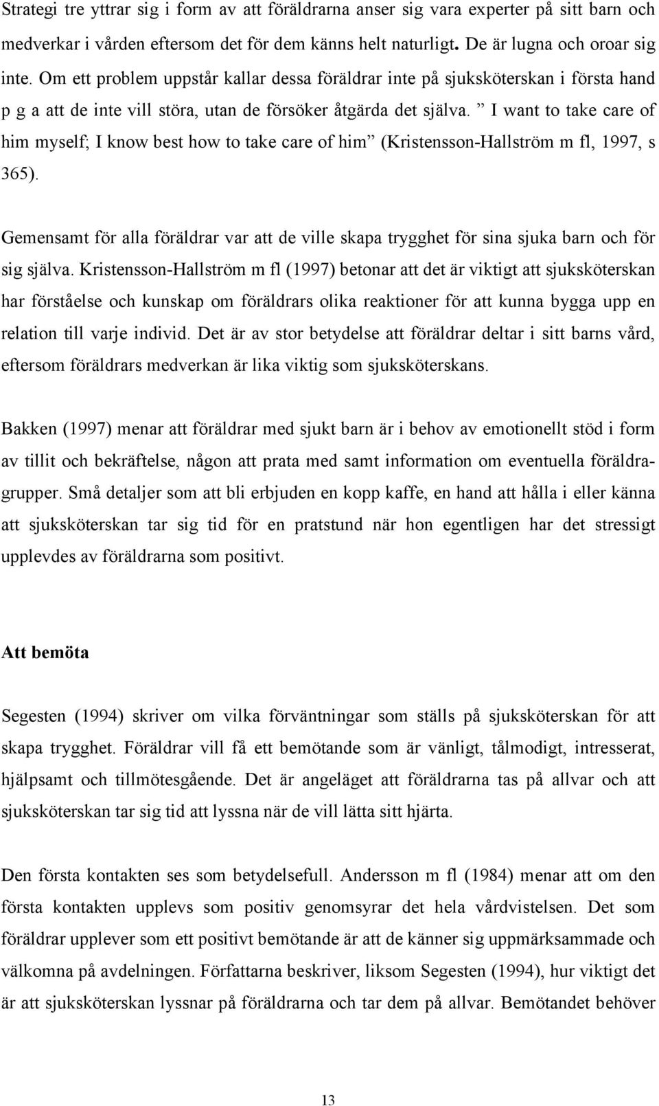 I want to take care of him myself; I know best how to take care of him (Kristensson-Hallström m fl, 1997, s 365).