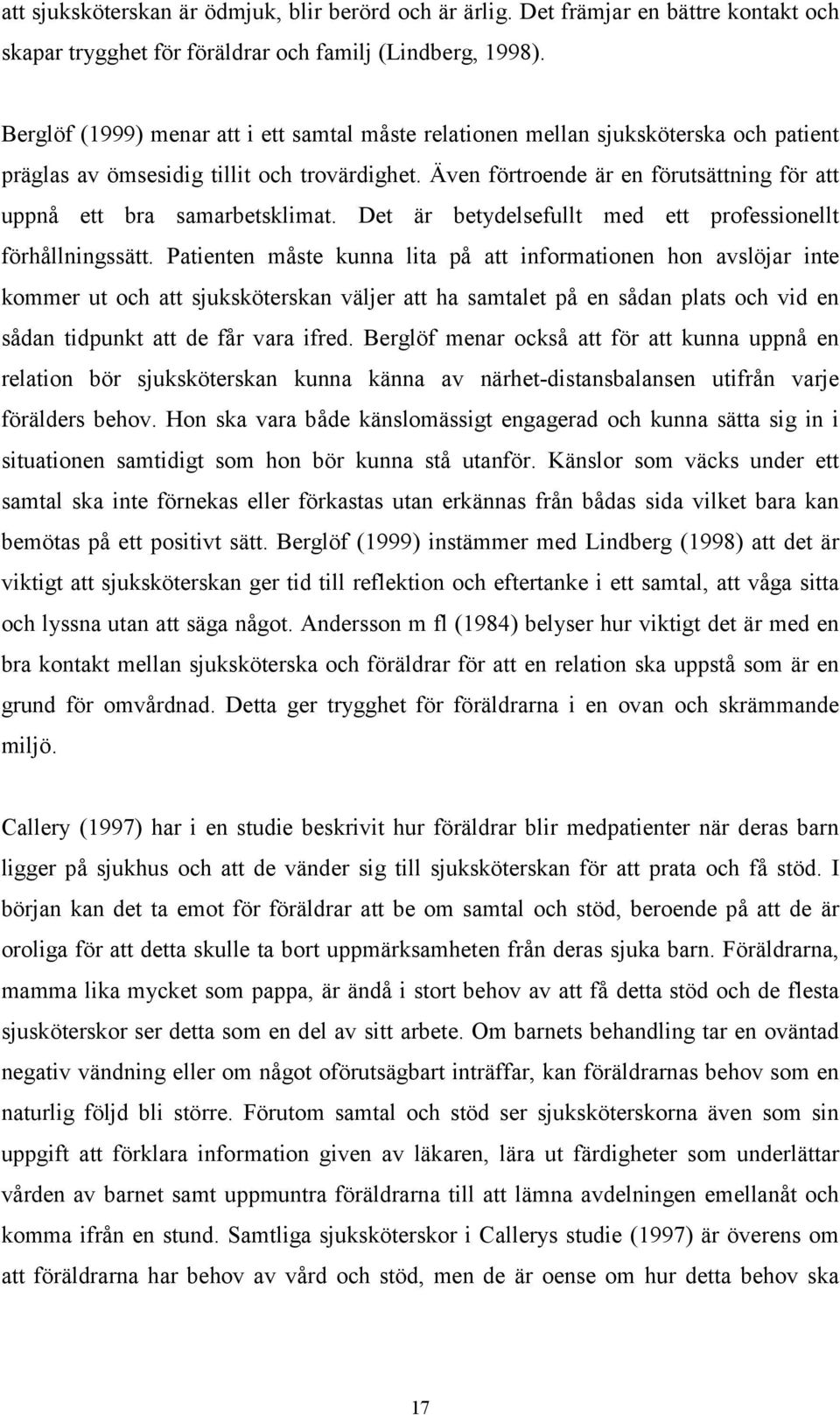 Även förtroende är en förutsättning för att uppnå ett bra samarbetsklimat. Det är betydelsefullt med ett professionellt förhållningssätt.