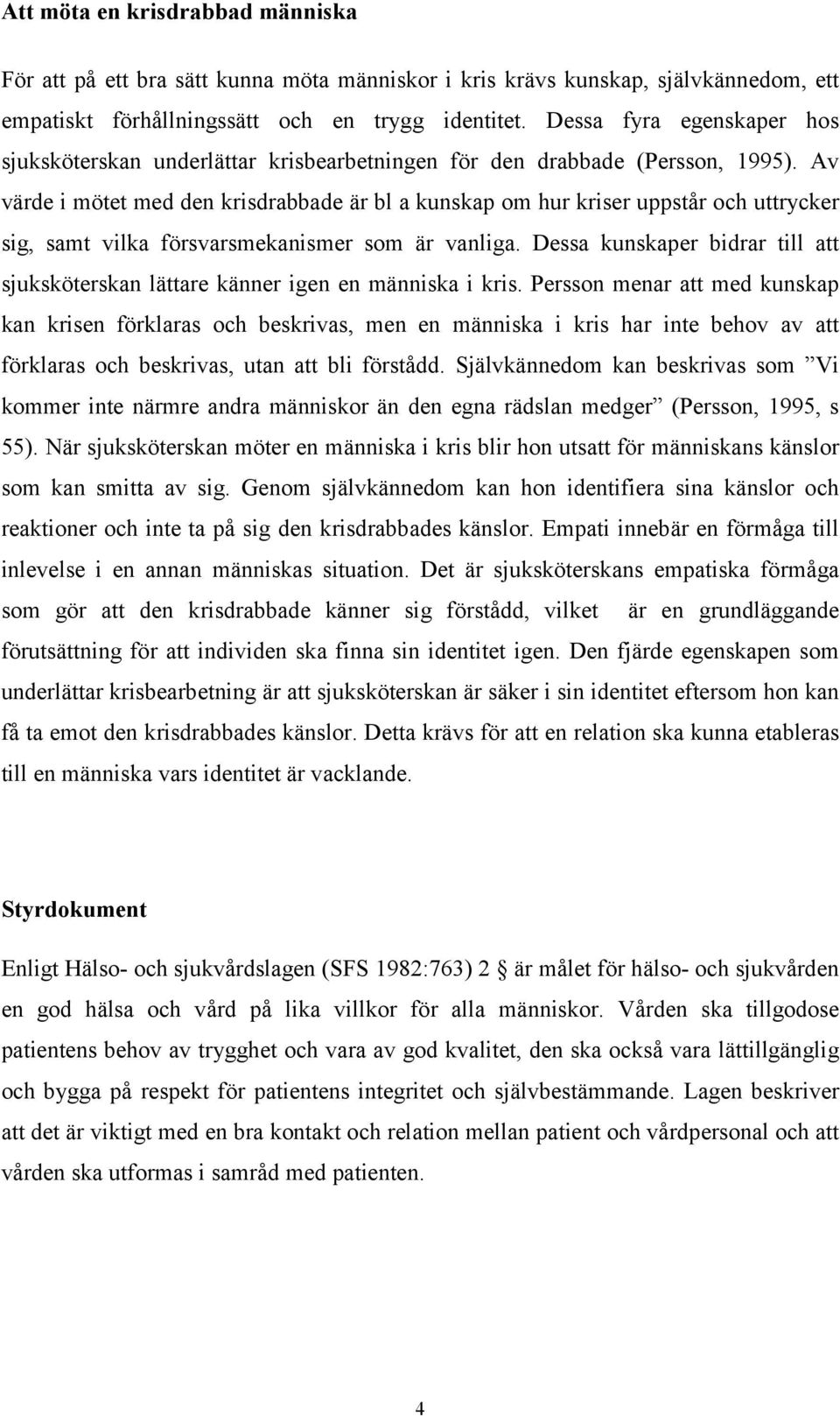 Av värde i mötet med den krisdrabbade är bl a kunskap om hur kriser uppstår och uttrycker sig, samt vilka försvarsmekanismer som är vanliga.