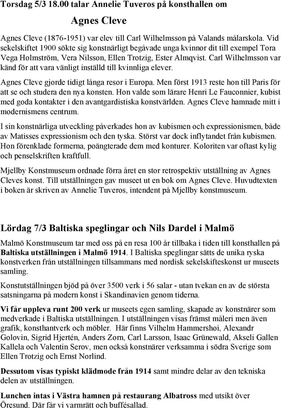Carl Wilhelmssn var känd för att vara vänligt inställd till kvinnliga elever. Agnes Cleve gjrde tidigt långa resr i Eurpa. Men först 1913 reste hn till Paris för att se ch studera den nya knsten.