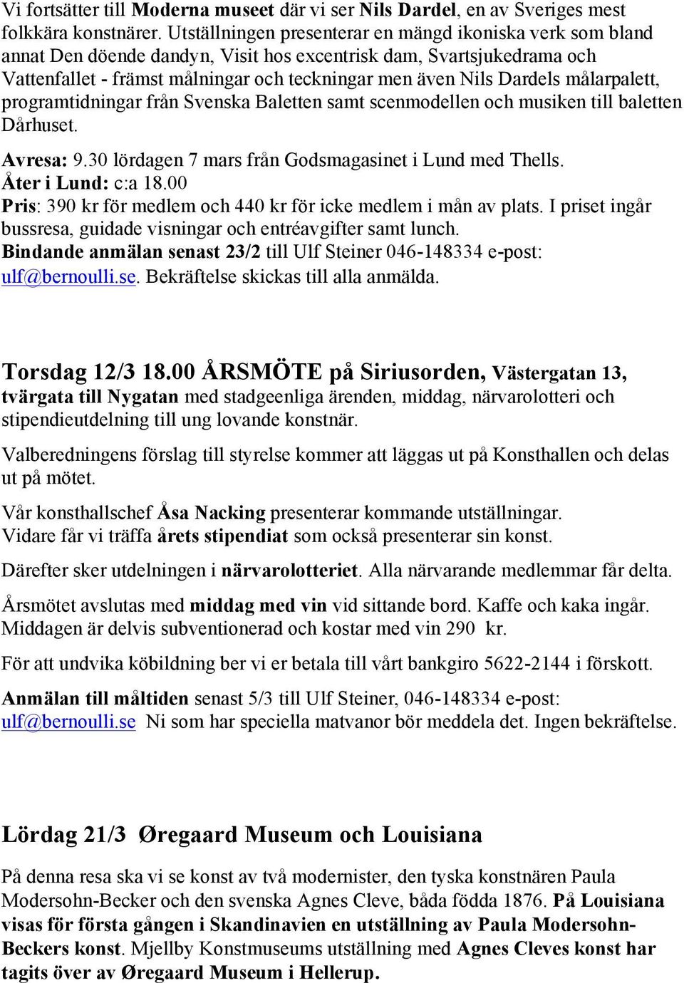 målarpalett, prgramtidningar från Svenska Baletten samt scenmdellen ch musiken till baletten Dårhuset. Avresa: 9.30 lördagen 7 mars från Gdsmagasinet i Lund med Thells. Åter i Lund: c:a 18.