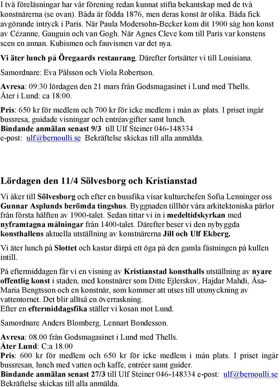 Vi äter lunch på Öregaards restaurang. Därefter frtsätter vi till Luisiana. Samrdnare: Eva Pålssn ch Vila Rbertsn. Avresa: 09:30 lördagen den 21 mars från Gdsmagasinet i Lund med Thells.