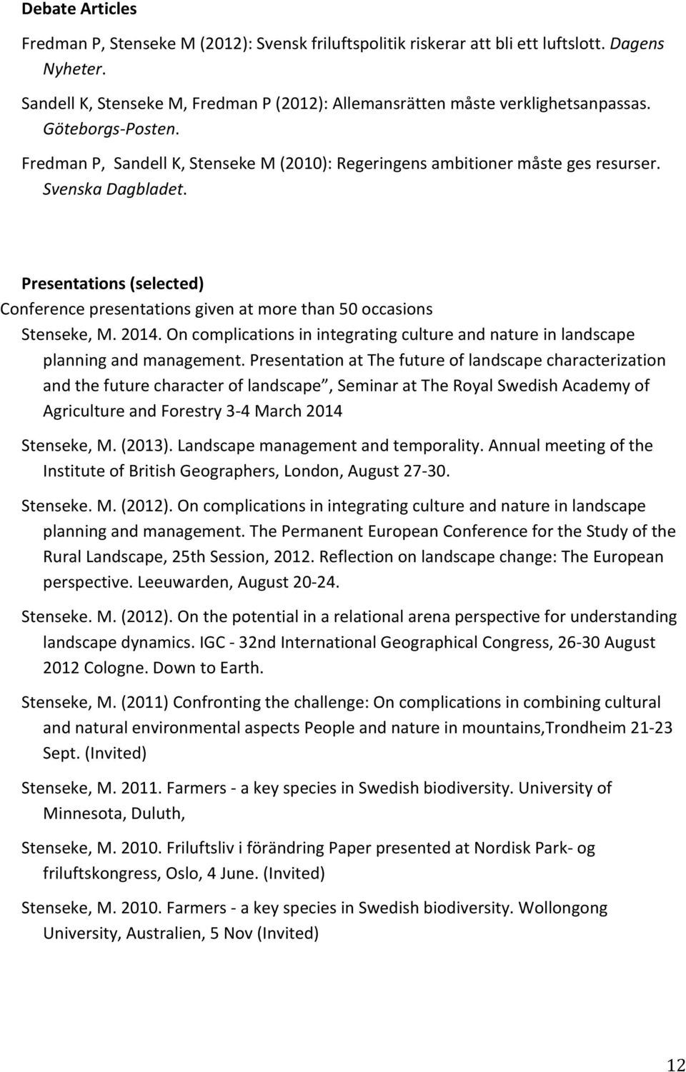 Presentations (selected) Conference presentations given at more than 50 occasions Stenseke, M. 2014. On complications in integrating culture and nature in landscape planning and management.