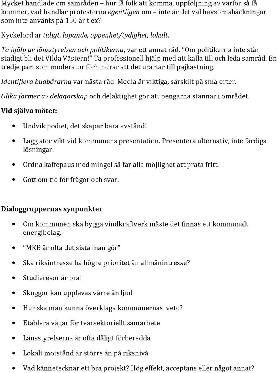 Ta professionell hjälp med att kalla till och leda samråd. En tredje part som moderator förhindrar att det urartar till pajkastning. Identifiera budbärarna var nästa råd.