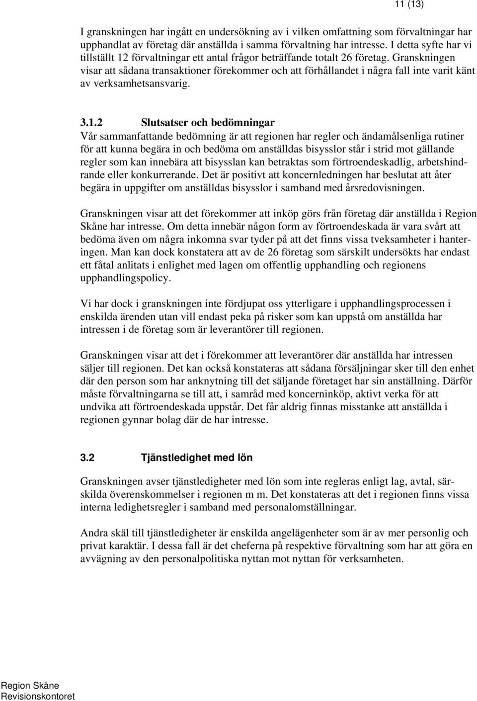 Granskningen visar att sådana transaktioner förekommer och att förhållandet i några fall inte varit känt av verksamhetsansvarig. 3.1.