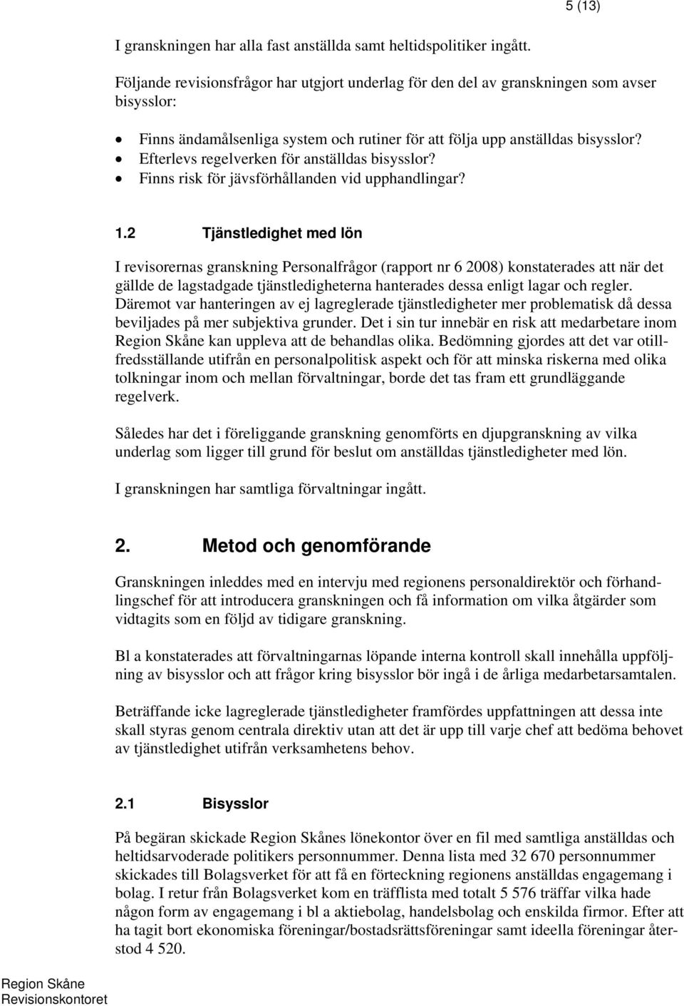 Efterlevs regelverken för anställdas bisysslor? Finns risk för jävsförhållanden vid upphandlingar? 1.