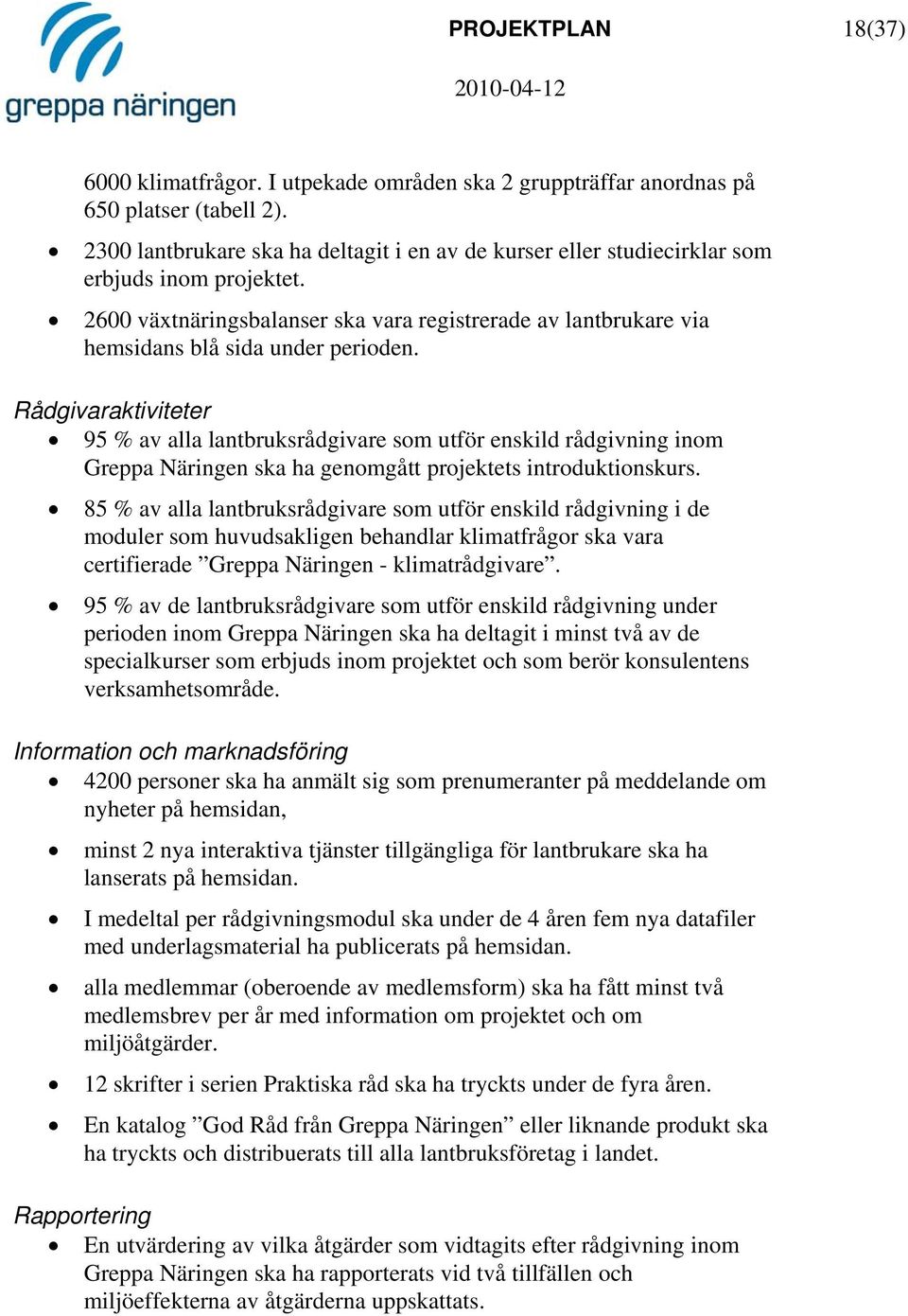 Rådgivaraktiviteter 95 % av alla lantbruksrådgivare som utför enskild rådgivning inom Greppa Näringen ska ha genomgått projektets introduktionskurs.