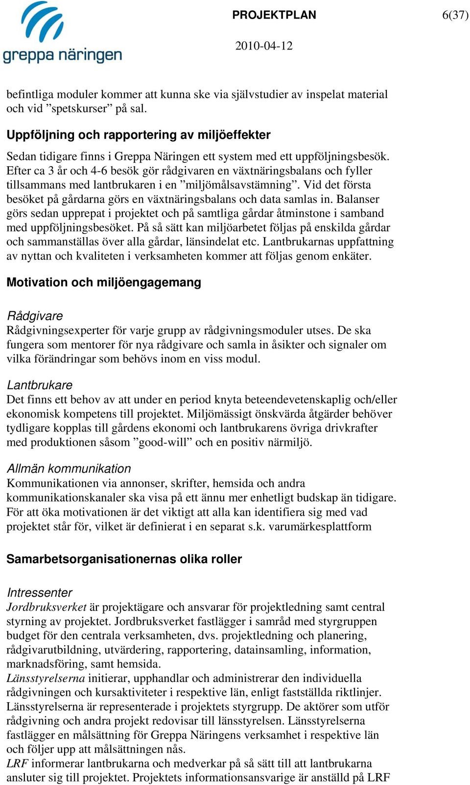 Efter ca 3 år och 4-6 besök gör rådgivaren en växtnäringsbalans och fyller tillsammans med lantbrukaren i en miljömålsavstämning.