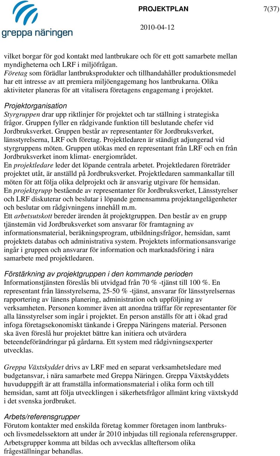 Olika aktiviteter planeras för att vitalisera företagens engagemang i projektet. Projektorganisation Styrgruppen drar upp riktlinjer för projektet och tar ställning i strategiska frågor.