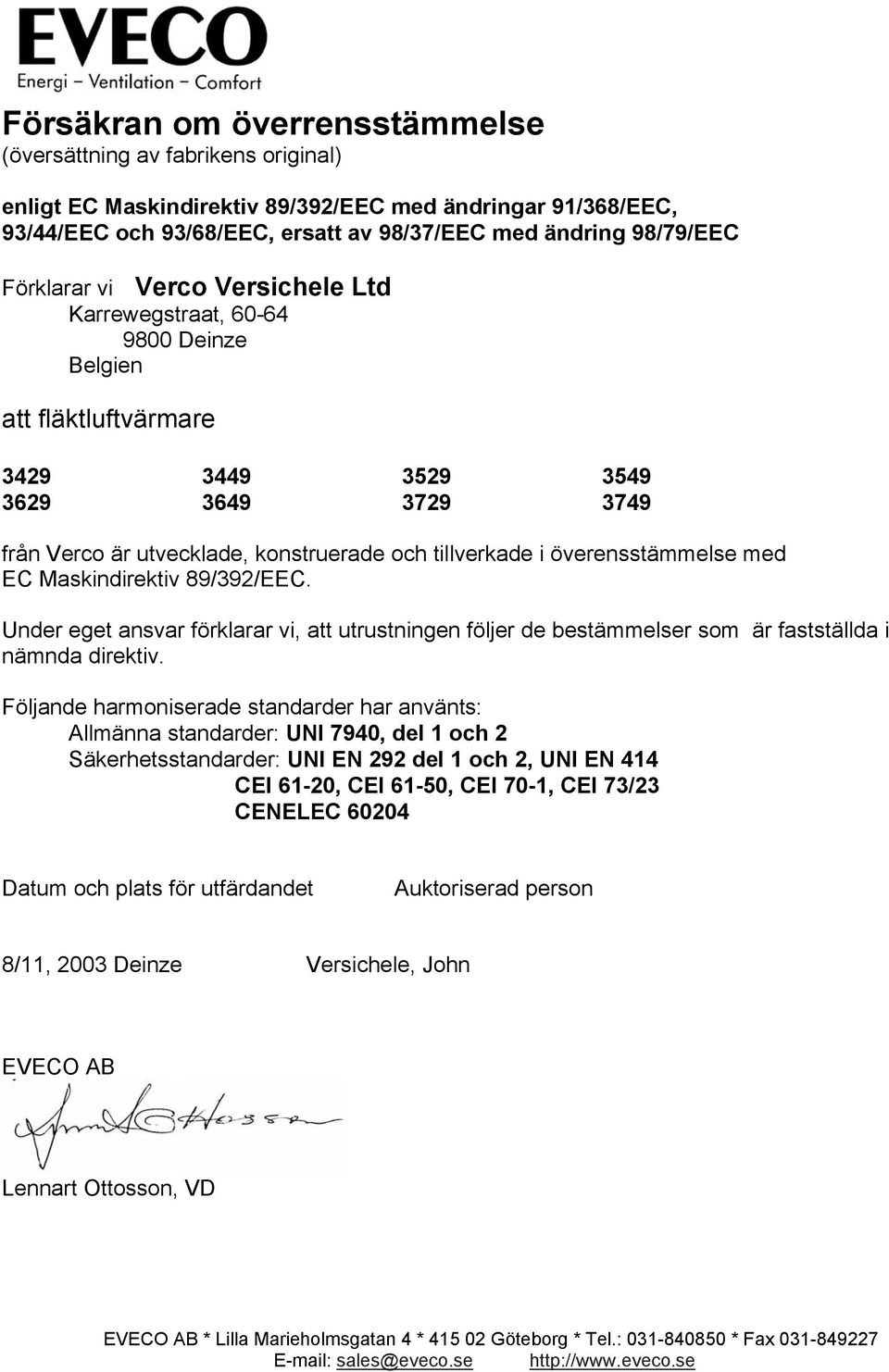 överensstämmelse med EC Maskindirektiv 89/392/EEC. Under eget ansvar förklarar vi, att utrustningen följer de bestämmelser som är fastställda i nämnda direktiv.