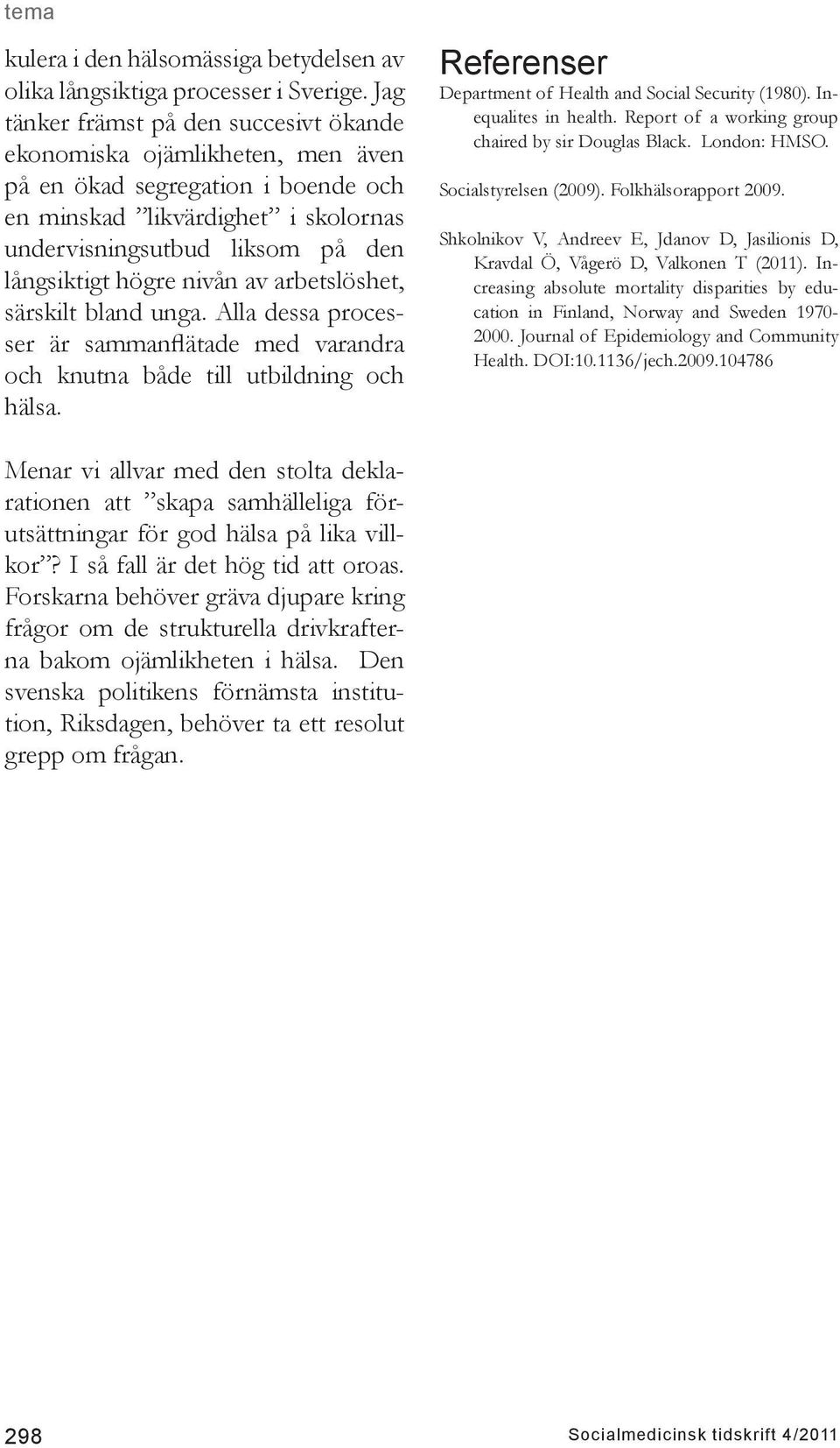 nivån av arbetslöshet, särskilt bland unga. Alla dessa processer är sammanflätade med varandra och knutna både till utbildning och hälsa. Referenser Department of Health and Social Security (1980).