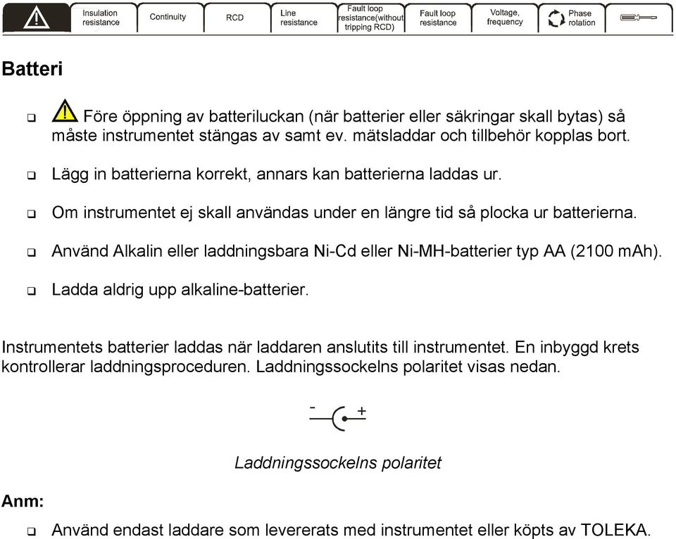 Använd Alkalin eller laddningsbara i-cd eller i-mh-batterier typ AA (2100 mah). Ladda aldrig upp alkaline-batterier.