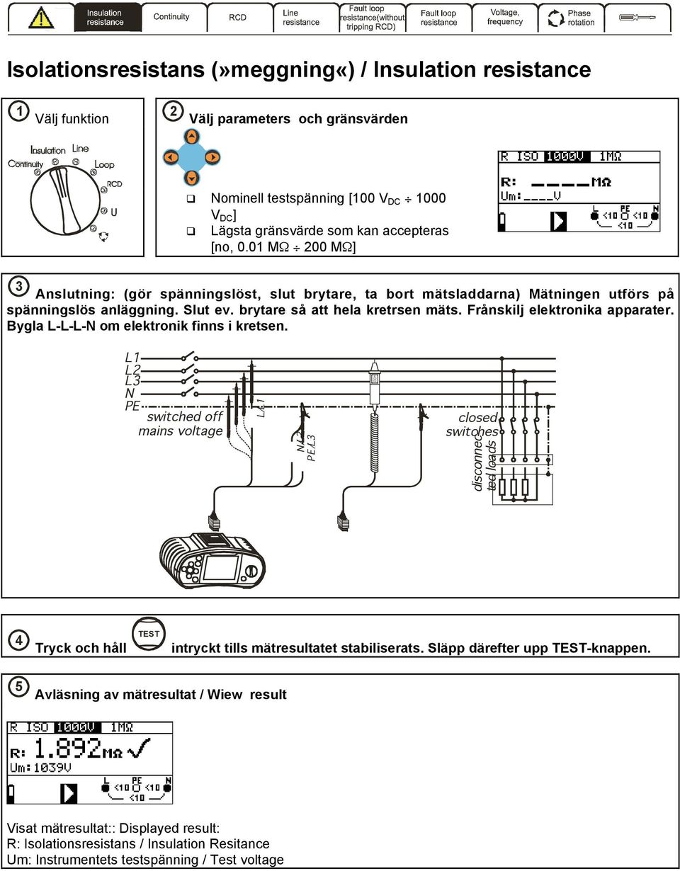 Frånskilj elektronika apparater. Bygla L-L-L- om elektronik finns i kretsen.