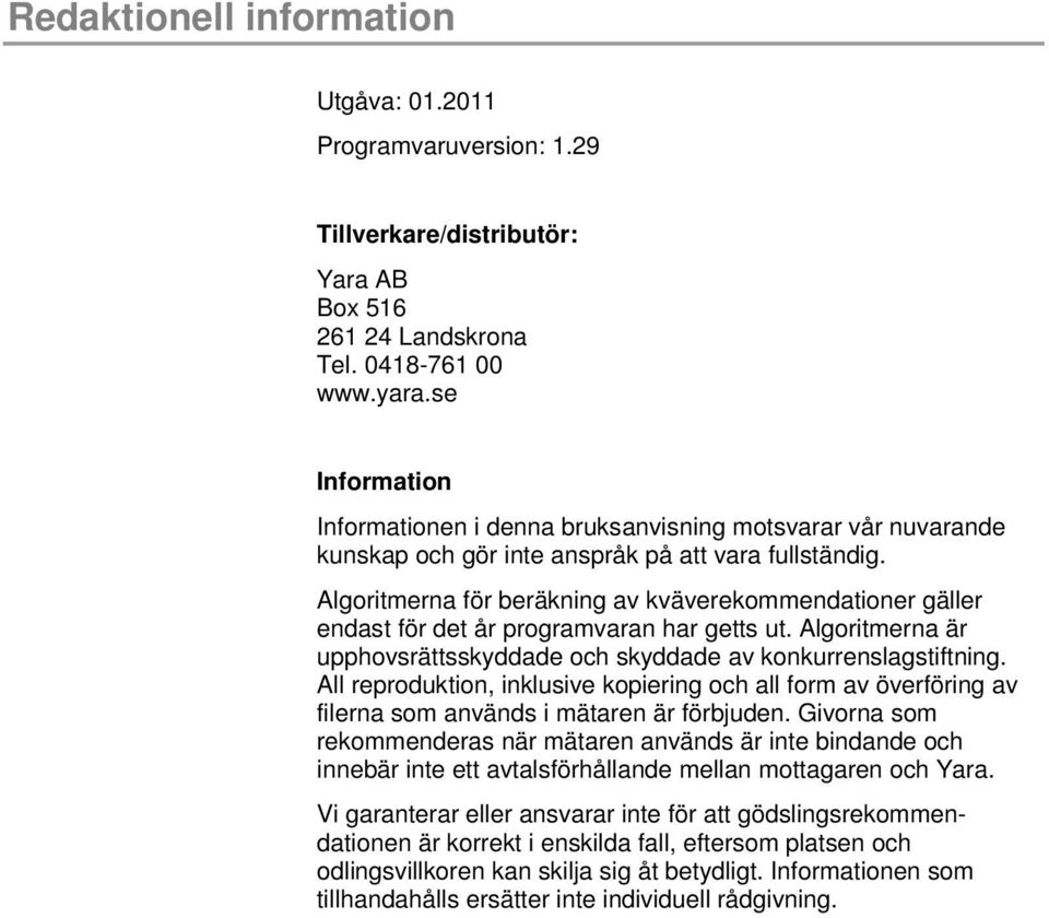 Algoritmerna för beräkning av kväverekommendationer gäller endast för det år programvaran har getts ut. Algoritmerna är upphovsrättsskyddade och skyddade av konkurrenslagstiftning.