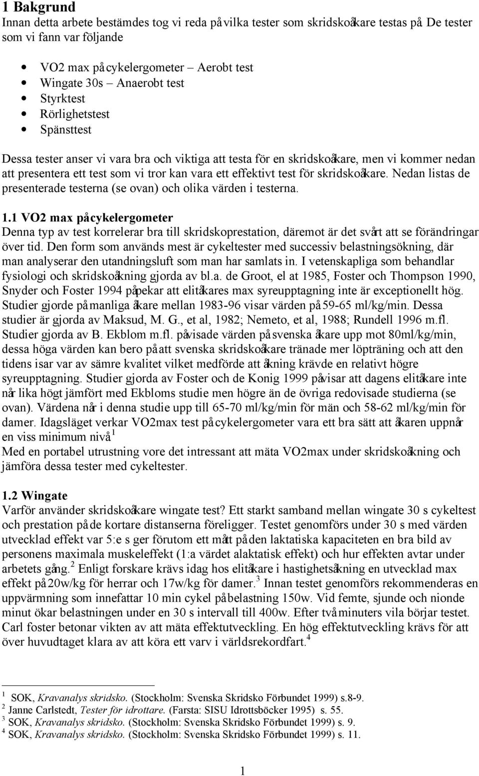 skridskoåkare, men vi kommer nedan att presentera ett test som vi tror kan vara ett effektivt test för skridskoåkare. Nedan listas de presenterade testerna (se ovan) och olika värden i testerna. 1.