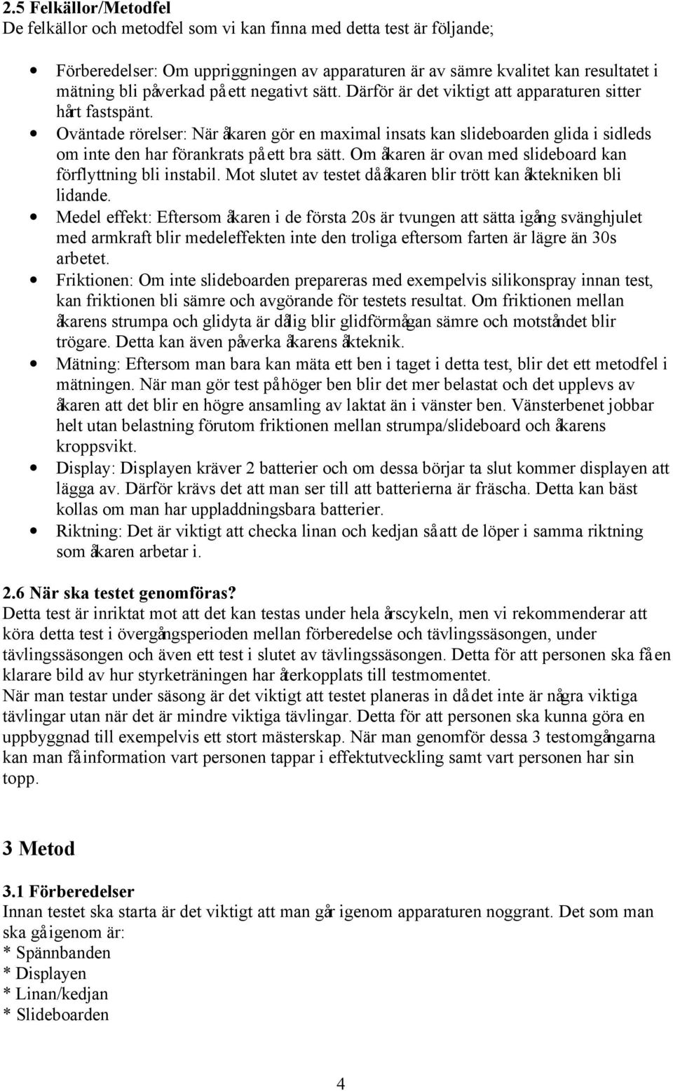 Oväntade rörelser: När åkaren gör en maximal insats kan slideboarden glida i sidleds om inte den har förankrats på ett bra sätt. Om åkaren är ovan med slideboard kan förflyttning bli instabil.