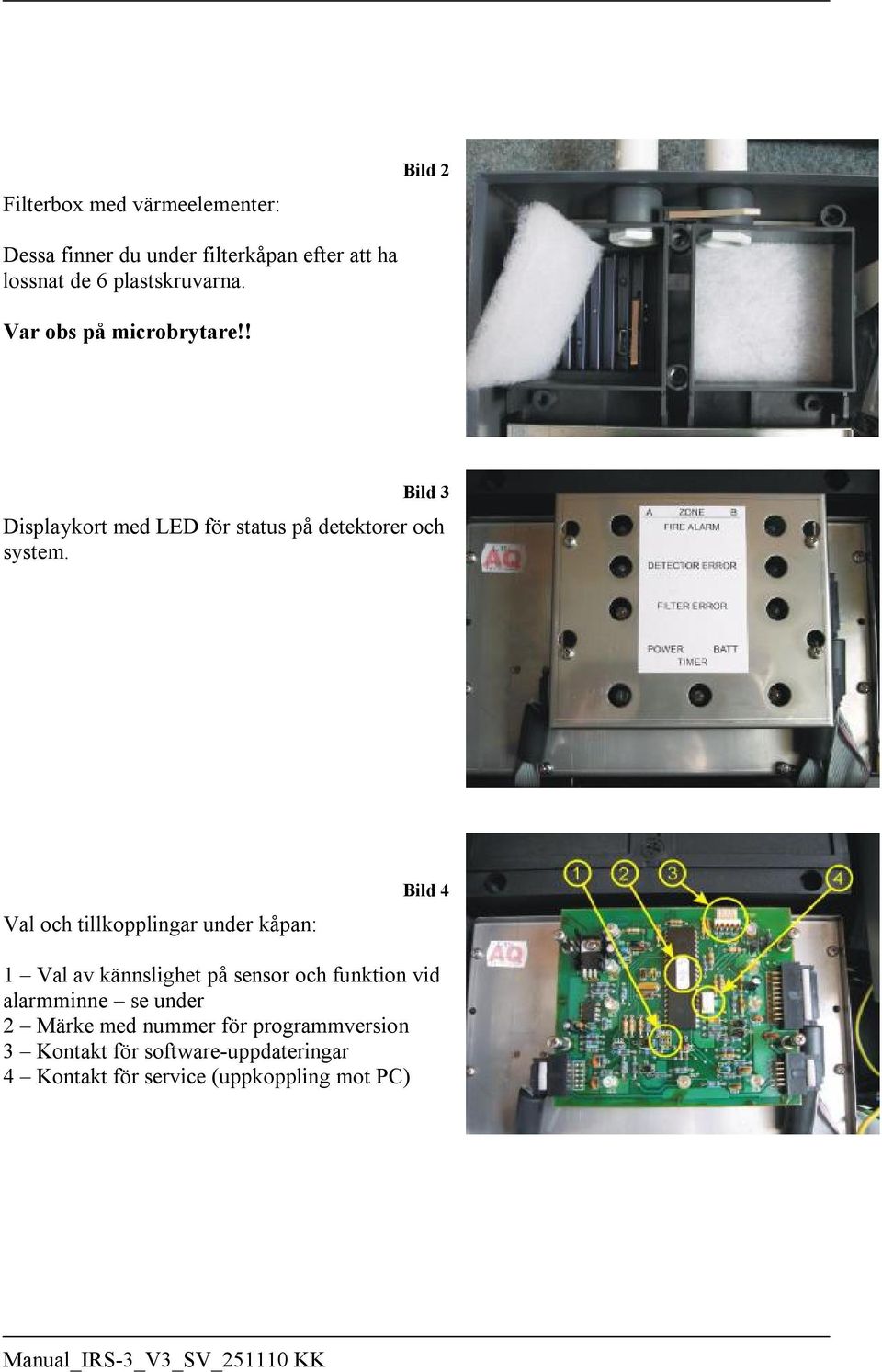 Val och tillkopplingar under kåpan: Bild 4 1 Val av kännslighet på sensor och funktion vid alarmminne se