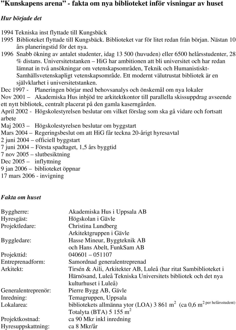 Universitetstanken HiG har ambitionen att bli universitet och har redan lämnat in två ansökningar om vetenskapsområden, Teknik och Humanistiskt- Samhällsvetenskapligt vetenskapsområde.